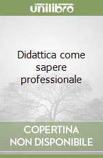 Didattica come sapere professionale libro