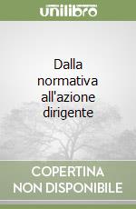 Dalla normativa all'azione dirigente