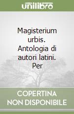 Magisterium urbis. Antologia di autori latini. Per libro