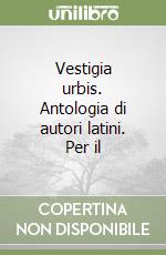 Vestigia urbis. Antologia di autori latini. Per il libro