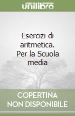 Esercizi di aritmetica. Per la Scuola media libro