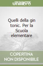 Quelli della gin tonic. Per la Scuola elementare libro