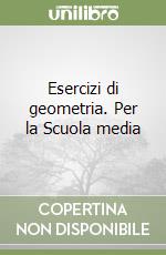 Esercizi di geometria. Per la Scuola media libro