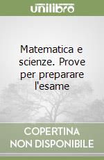 Matematica e scienze. Prove per preparare l'esame  libro