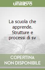 La scuola che apprende. Strutture e processi di sv libro