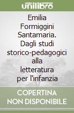 Emilia Formiggini Santamaria. Dagli studi storico-pedagogici alla letteratura per l'infanzia libro