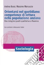 Orientarsi nel quotidiano: competenze di lettura nella popolazione anziana. Una indagine quanti-qualitativa a Ravenna libro