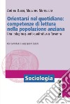 Orientarsi nel quotidiano: competenze di lettura nella popolazione anziana. Una indagine quanti-qualitativa a Ravenna libro