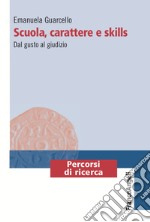 Scuola, carattere e skills. Dal gusto al giudizio libro