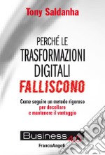 Perché le trasformazioni digitali falliscono. Come seguire un metodo rigoroso per decollare e mantenere il vantaggio