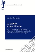 La salute prima di tutto. Art. 32 della Costituzione italiana: testo integrale del dibattito costituente e attualità di un'analisi sociologica libro