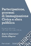 Partecipazione, processi di immaginazione civica e sfera pubblica. I laboratori di quartiere e il bilancio partecipativo a Bologna libro