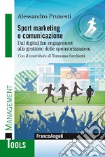 Sport marketing e comunicazione. Dal digital fan engagement alla gestione delle sponsorizzazioni libro