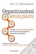 Organizzazioni senza paura. Creare sicurezza psicologica sul lavoro per imparare, innovare e crescere