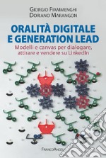 Oralità digitale e generation lead. Modelli e canvas per dialogare, attirare e vendere su LinkedIn libro