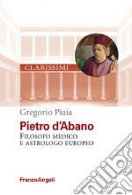 Pietro d'Abano. Filosofo, medico e astrologo europeo libro