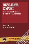 Resilienza e sport. Dalla ricerca alla pratica in contesti di vulnerabilità libro di Castelli C. (cur.)