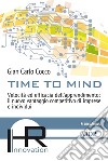 Time to mind. Velocità ed efficacia dell'apprendimento: il nuovo vantaggio competitivo di imprese e individui libro