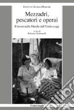 Mezzadri, pescatori e operai. Il lavoro nelle Marche dall'Unità a oggi libro