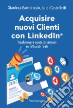 Acquisire nuovi clienti con LinkedIn®. Trasformare contatti virtuali in fatturati reali libro