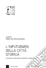 L'infuturarsi della città storica. Conservazione, aggiornamento, rigenerazione, riprogettazione libro