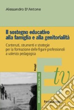 Il sostegno educativo alla famiglia e alla genitorialità. Contenuti, strumenti e strategie per la formazione delle figure professionali a valenza pedagogica libro