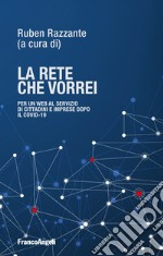 La rete che vorrei. Per un web al servizio di cittadini e imprese dopo il Covid19 libro