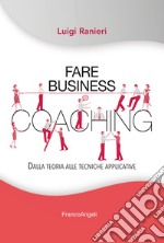 Fare business coaching. Dalla teoria alle tecniche applicative libro