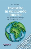 Investire in un mondo incerto. Una guida per le famiglie alla ricerca di sicurezza libro