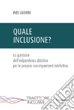 Quale inclusione? La questione dell'indipendenza abitativa per le persone con impairment intellettivo libro