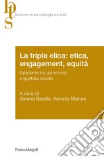 La tripla elica: etica, engagement, equità. Il paziente tra autonomia e giustizia sociale libro