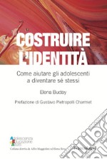 Costruire l'identità. Come aiutare gli adolescenti a diventare sé stessi