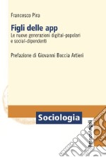 Figli delle app. Le nuove generazioni digital-popolari e social-dipendenti libro