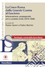 La Croce Rossa dalla grande guerra al fascismo. Informazione, propaganda, arti e società civile (1915-1926) libro