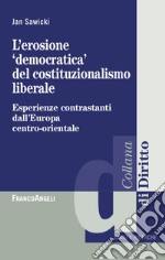 L'erosione «democratica» del costituzionalismo liberale. Esperienze contrastanti dall'Europa centro-orientale