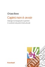 Capirsi non è ovvio. Dialogo tra insegnanti e genitori in contesti educativi interculturali