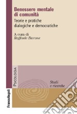 Benessere mentale di comunità. Teorie e pratiche dialogiche e democratiche libro