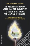 Il maltrattamento nelle scuole d'infanzia e nelle strutture per anziani e disabili. Dalla scoperta all'intervento: guida pratica per genitori, figli e caregiver libro