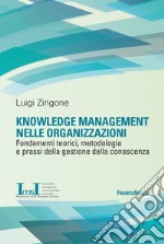 Knowledge management nelle organizzazioni. Fondamenti teorici, metodologia e prassi della gestione della conoscenza libro