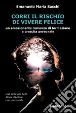 Corri il rischio di vivere felice libro