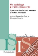 Un sociologo per il Mezzogiorno. Il percorso intellettuale e umano di Natale Ammaturo libro