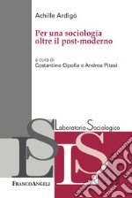 Per una sociologia oltre il post-moderno libro