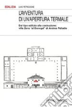 L'avventura di un'apertura termale. Dal tipo edilizio alla costruzione: villa Zeno «al Donegal» di Andrea Palladio