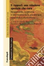 Il rapport: una relazione speciale che cura. Responsività, reciprocità e sincronismo nella psicoterapia naturalistica ericksoniana libro