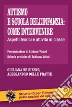 Autismo e scuola dell'infanzia: come intervenire. Aspetti teorici e attività in classe libro