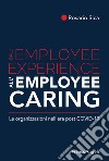 Dall'employee experience all'employee caring. Le organizzazioni nell'era post Covid-19 libro