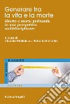 Generare tra la vita e la morte. Aborto e morte perinatale in una prospettiva multidisciplinare libro