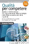 Qualità per competere. Approcci, modelli e misure per il miglioramento dell'efficacia strategica e dell'efficienza operativa dei sistemi di gestione libro di Faraglia Domenico