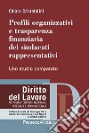 Profili organizzativi e trasparenza finanziaria dei sindacati rappresentativi. Uno studio comparato libro