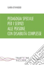 Pedagogia speciale per i servizi alle persone con disabilità complesse